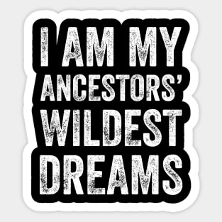 I am my ancestors wildest dreams Sticker